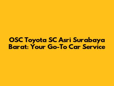 OSC Toyota SC Asri Surabaya Barat: Your Go-To Car Service