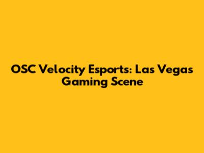 OSC Velocity Esports: Las Vegas Gaming Scene