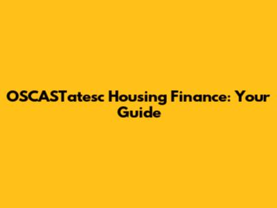 OSCASTatesc Housing Finance: Your Guide