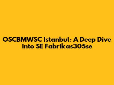 OSCBMWSC Istanbul: A Deep Dive Into SE Fabrikas305se