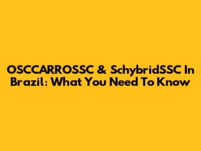 OSCCARROSSC & SchybridSSC In Brazil: What You Need To Know