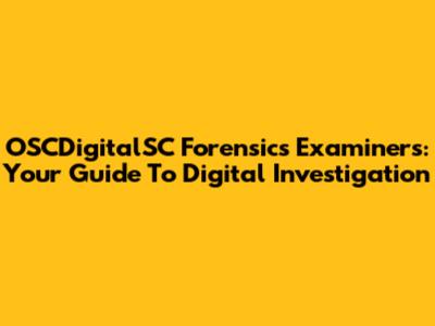 OSCDigitalSC Forensics Examiners: Your Guide To Digital Investigation