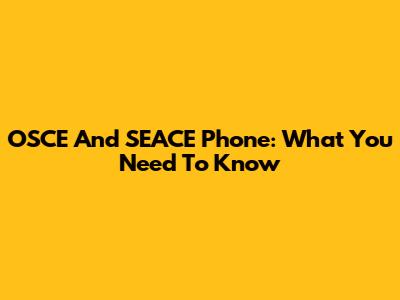 OSCE And SEACE Phone: What You Need To Know