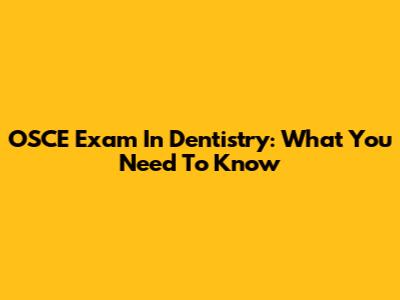 OSCE Exam In Dentistry: What You Need To Know