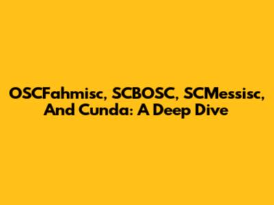 OSCFahmisc, SCBOSC, SCMessisc, And Cunda: A Deep Dive