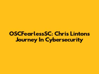 OSCFearlessSC: Chris Linton's Journey In Cybersecurity