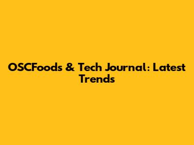 OSCFoods & Tech Journal: Latest Trends