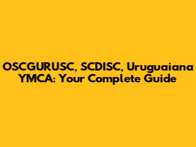 OSCGURUSC, SCDISC, Uruguaiana YMCA: Your Complete Guide