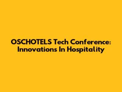 OSCHOTELS Tech Conference: Innovations In Hospitality
