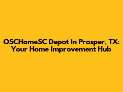OSCHomeSC Depot In Prosper, TX: Your Home Improvement Hub