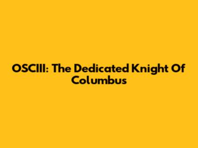 OSCIII: The Dedicated Knight Of Columbus
