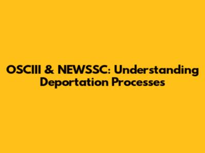 OSCIII & NEWSSC: Understanding Deportation Processes