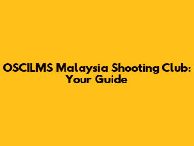 OSCILMS Malaysia Shooting Club: Your Guide
