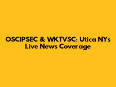 OSCIPSEC & WKTVSC: Utica NY's Live News Coverage