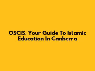 OSCIS: Your Guide To Islamic Education In Canberra
