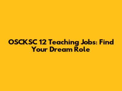 OSCKSC 12 Teaching Jobs: Find Your Dream Role