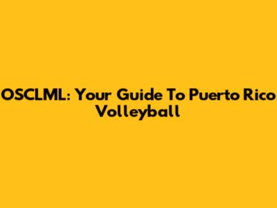 OSCLML: Your Guide To Puerto Rico Volleyball