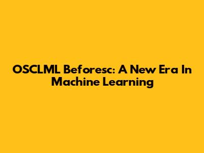 OSCLML Beforesc: A New Era In Machine Learning