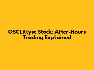 OSCLillysc Stock: After-Hours Trading Explained