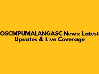 OSCMPUMALANGASC News: Latest Updates & Live Coverage