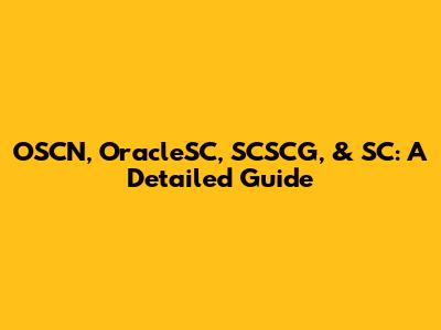 OSCN, OracleSC, SCSCG, & SC: A Detailed Guide