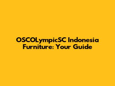 OSCOLympicSC Indonesia Furniture: Your Guide