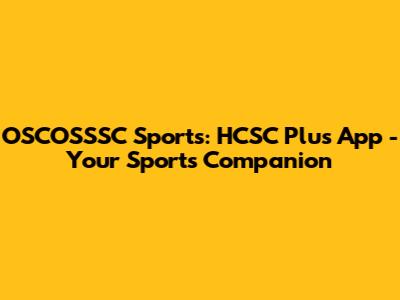 OSCOSSSC Sports: HCSC Plus App - Your Sports Companion