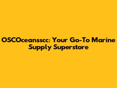 OSCOceansscc: Your Go-To Marine Supply Superstore