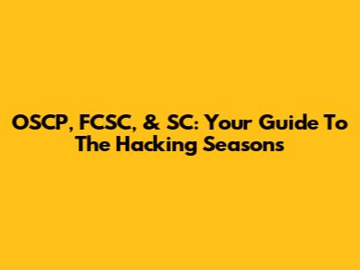 OSCP, FCSC, & SC: Your Guide To The Hacking Seasons