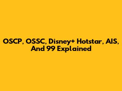 OSCP, OSSC, Disney+ Hotstar, AIS, And 99 Explained