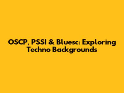OSCP, PSSI & Bluesc: Exploring Techno Backgrounds