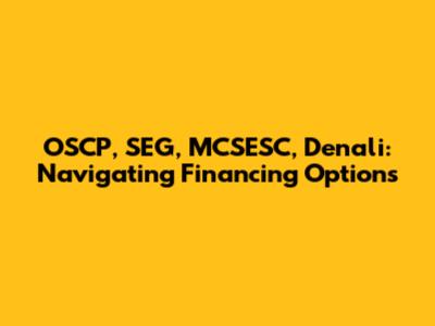 OSCP, SEG, MCSESC, Denali: Navigating Financing Options