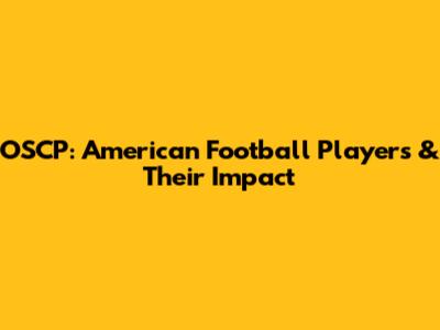OSCP: American Football Players & Their Impact