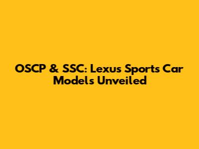 OSCP & SSC: Lexus Sports Car Models Unveiled
