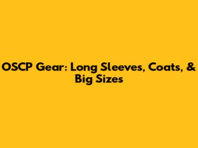 OSCP Gear: Long Sleeves, Coats, & Big Sizes