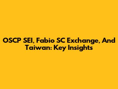 OSCP SEI, Fabio SC Exchange, And Taiwan: Key Insights