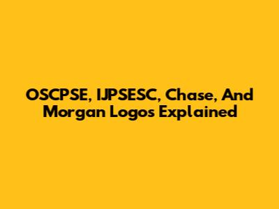 OSCPSE, IJPSESC, Chase, And Morgan Logos Explained