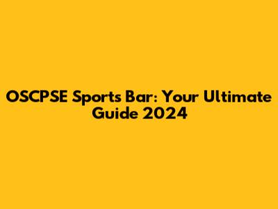 OSCPSE Sports Bar: Your Ultimate Guide 2024