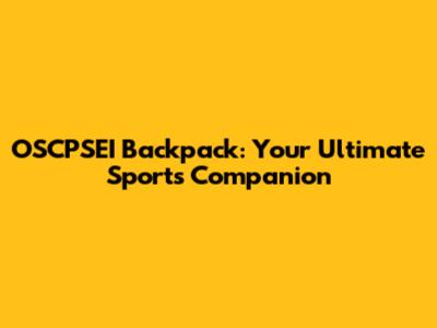 OSCPSEI Backpack: Your Ultimate Sports Companion