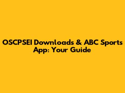 OSCPSEI Downloads & ABC Sports App: Your Guide