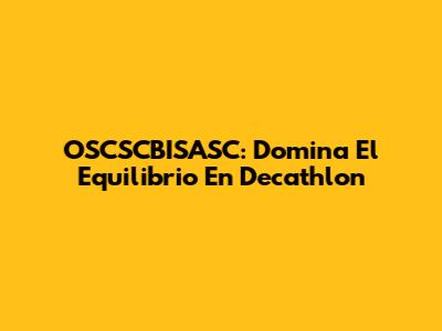 OSCSCBISASC: Domina El Equilibrio En Decathlon