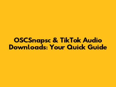 OSCSnapsc & TikTok Audio Downloads: Your Quick Guide