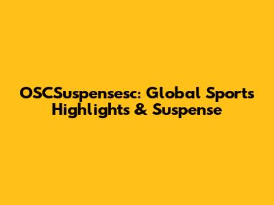 OSCSuspensesc: Global Sports Highlights & Suspense