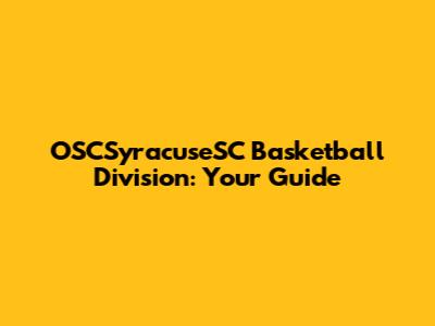 OSCSyracuseSC Basketball Division: Your Guide