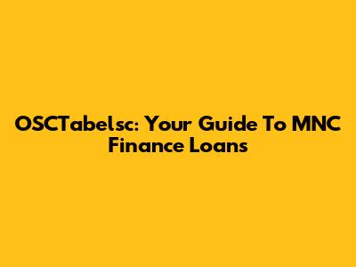 OSCTabelsc: Your Guide To MNC Finance Loans