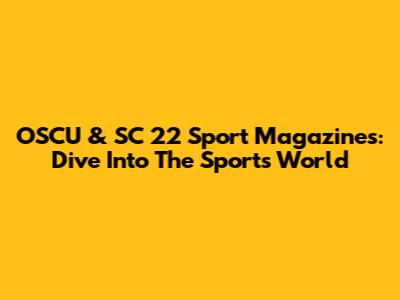 OSCU & SC 22 Sport Magazines: Dive Into The Sports World