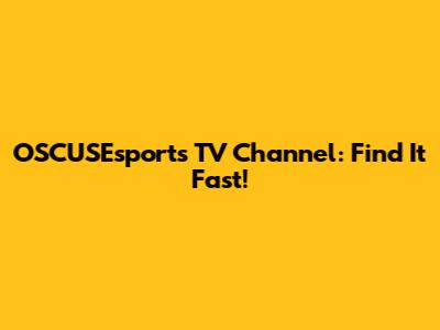 OSCUSEsports TV Channel: Find It Fast!