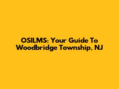 OSILMS: Your Guide To Woodbridge Township, NJ