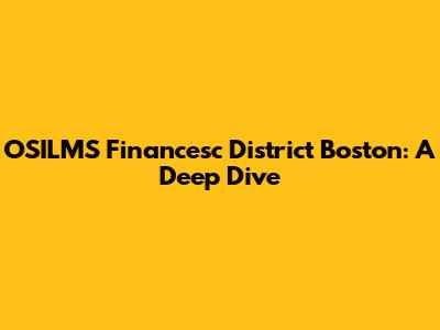 OSILMS Financesc District Boston: A Deep Dive
