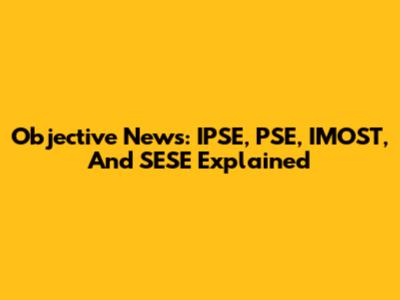 Objective News: IPSE, PSE, IMOST, And SESE Explained